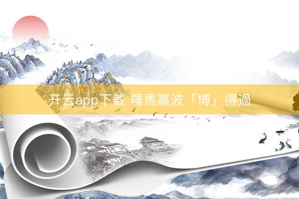 开云app下载 羅馬贏波「博」得過